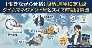 働きながら世界遺産検定1級に一発合格するためのタイムマネジメント術とスキマ時間の活用法を解説するアイキャッチ画像
